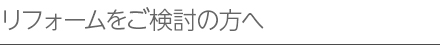 リフォームをご検討の方へ