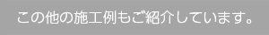 この他の施工例もご紹介しています。